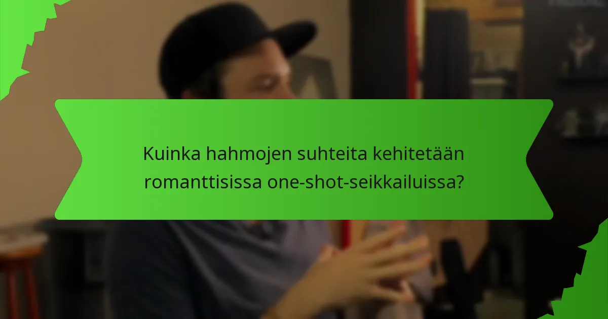 Kuinka hahmojen suhteita kehitetään romanttisissa one-shot-seikkailuissa?