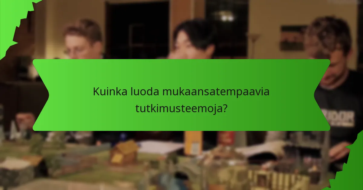Kuinka luoda mukaansatempaavia tutkimusteemoja?