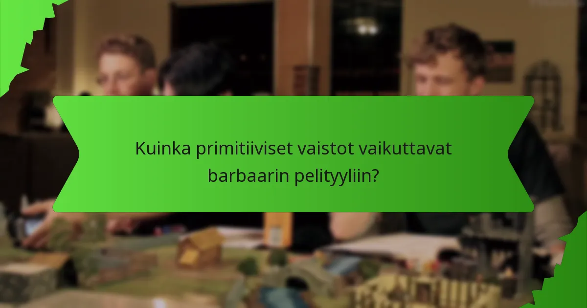 Kuinka primitiiviset vaistot vaikuttavat barbaarin pelityyliin?