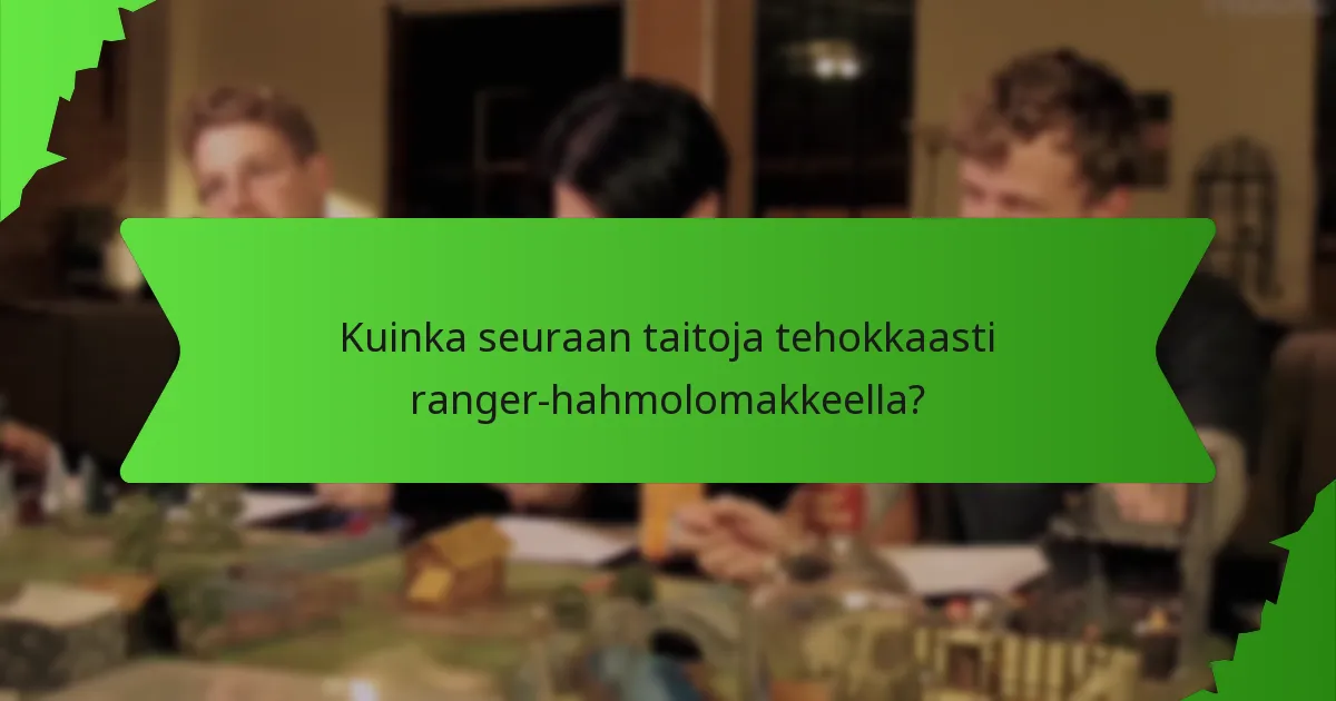 Kuinka seuraan taitoja tehokkaasti ranger-hahmolomakkeella?