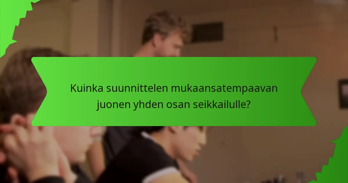 Kuinka suunnittelen mukaansatempaavan juonen yhden osan seikkailulle?