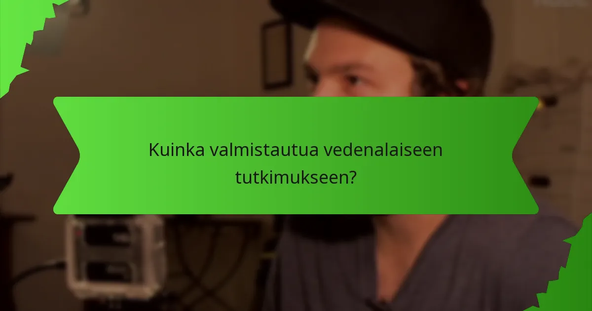 Kuinka valmistautua vedenalaiseen tutkimukseen?