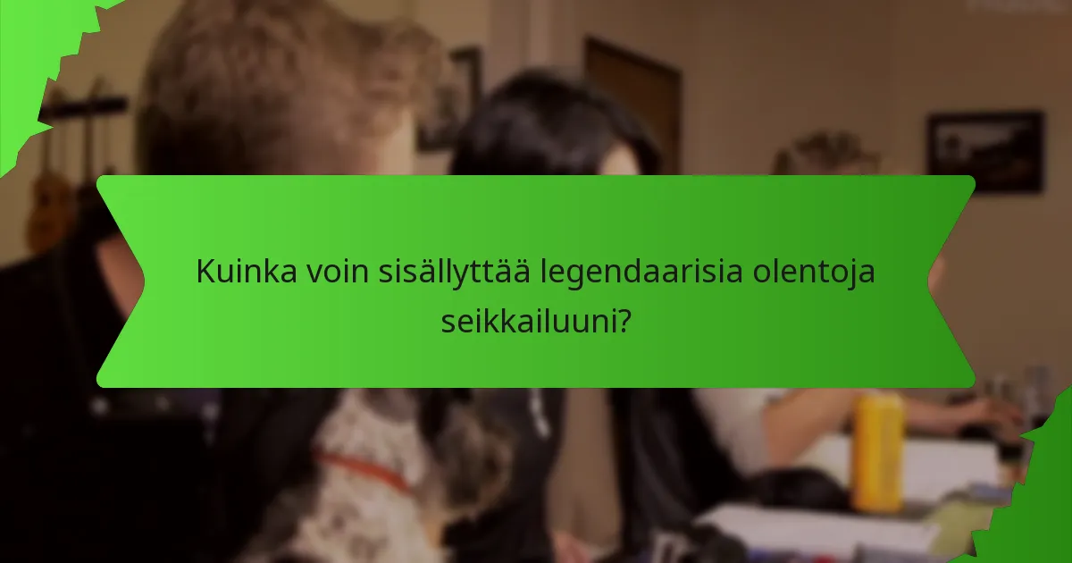 Kuinka voin sisällyttää legendaarisia olentoja seikkailuuni?