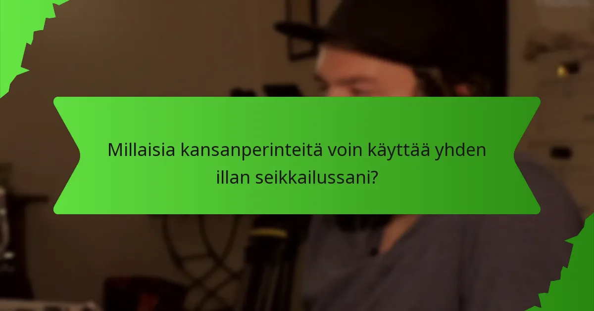 Millaisia kansanperinteitä voin käyttää yhden illan seikkailussani?