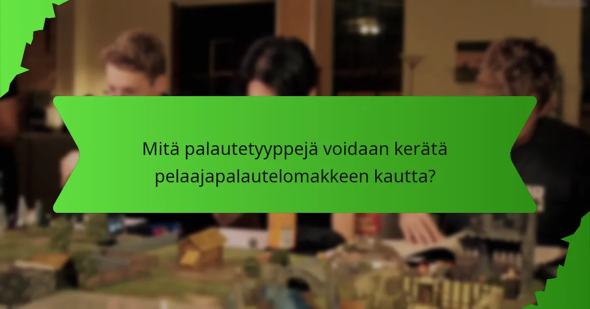 Mitä palautetyyppejä voidaan kerätä pelaajapalautelomakkeen kautta?