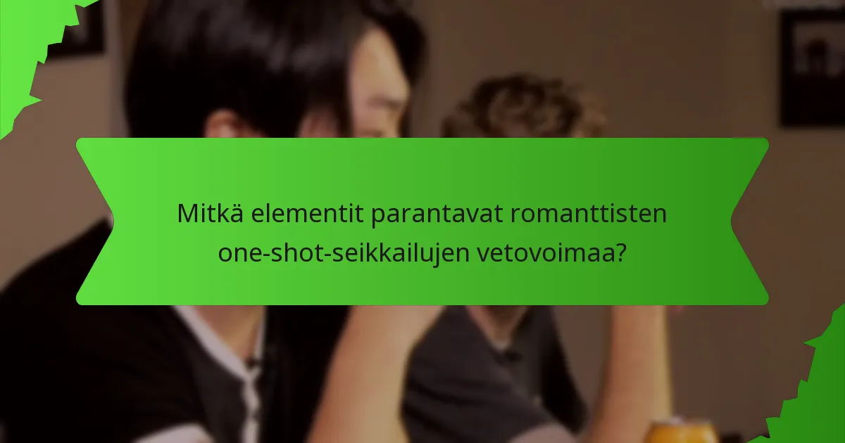 Mitkä elementit parantavat romanttisten one-shot-seikkailujen vetovoimaa?