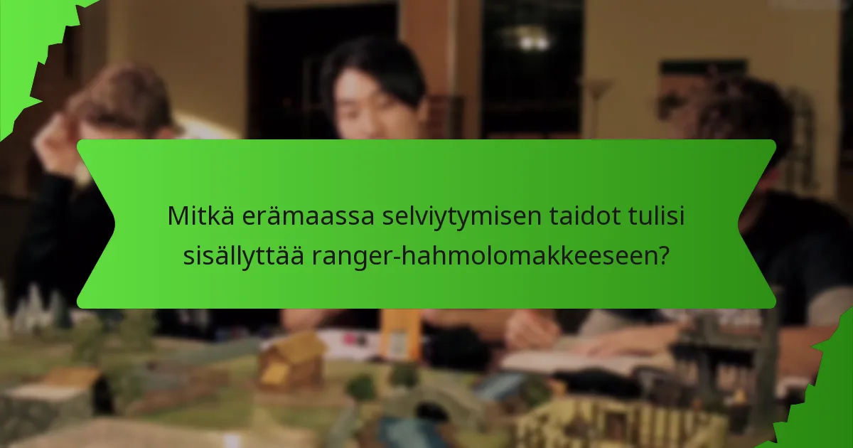 Mitkä erämaassa selviytymisen taidot tulisi sisällyttää ranger-hahmolomakkeeseen?