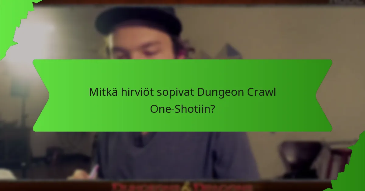Mitkä hirviöt sopivat Dungeon Crawl One-Shotiin?