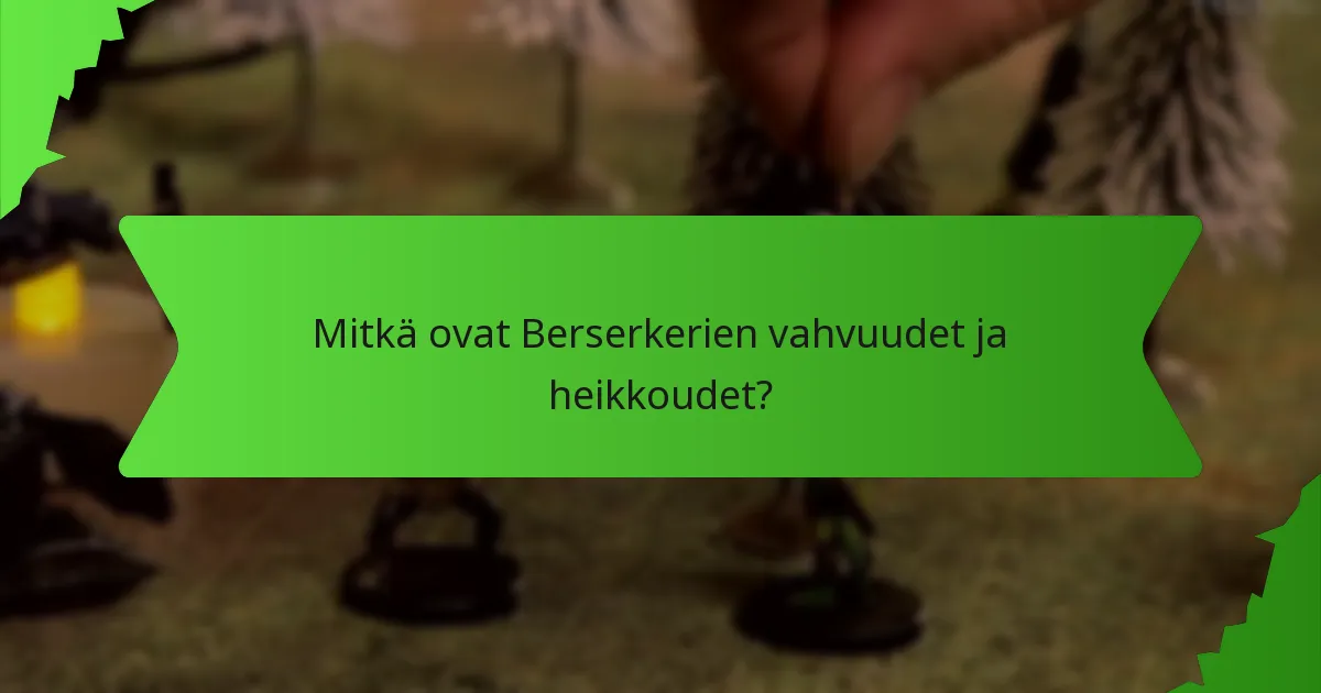 Mitkä ovat Berserkerien vahvuudet ja heikkoudet?