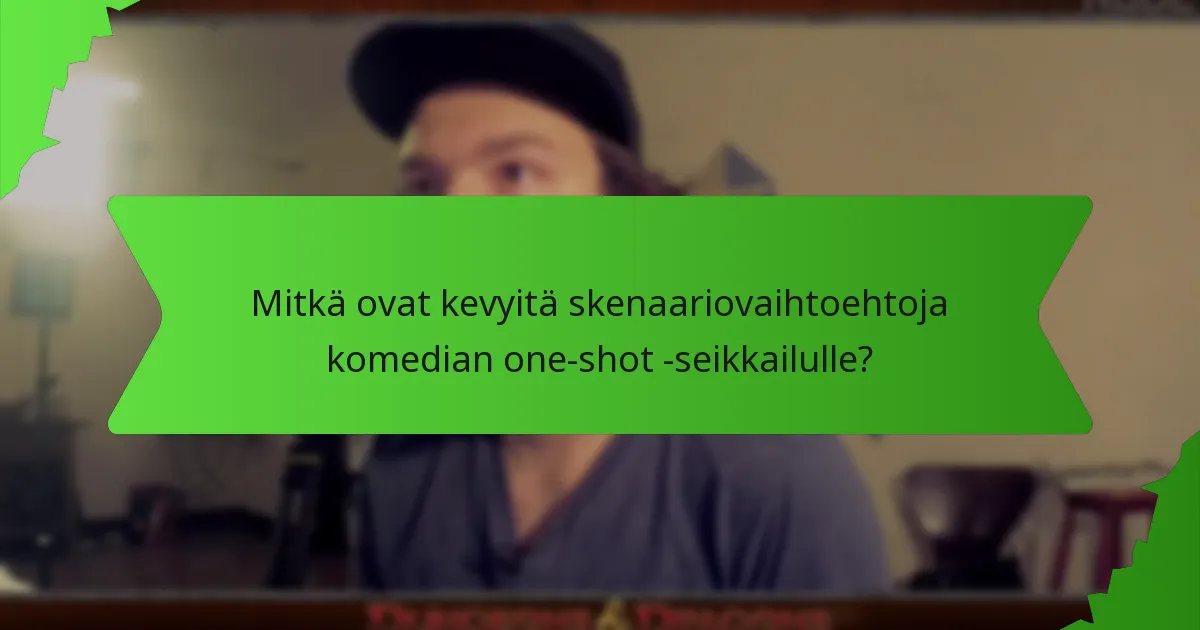Mitkä ovat kevyitä skenaariovaihtoehtoja komedian one-shot -seikkailulle?