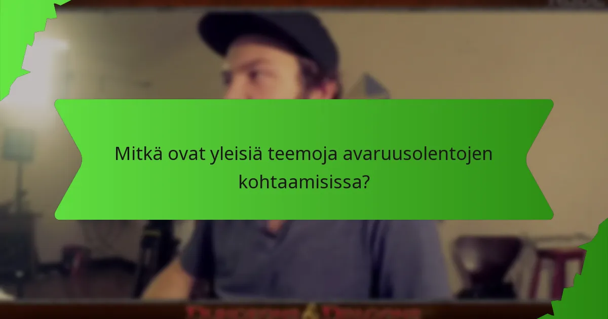 Mitkä ovat yleisiä teemoja avaruusolentojen kohtaamisissa?