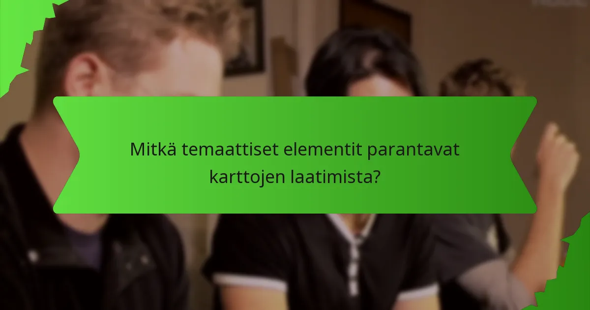 Mitkä temaattiset elementit parantavat karttojen laatimista?